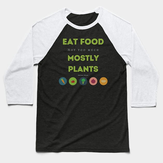 Eat Food, Not Too Much, Mostly Plants Baseball T-Shirt by Tee's Tees